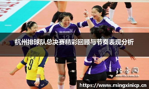 杭州排球队总决赛精彩回顾与节奏表现分析
